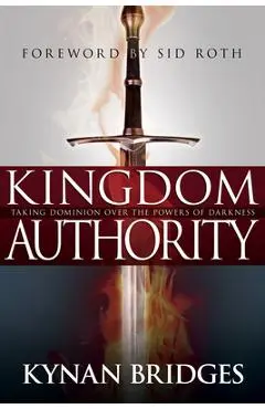 Kingdom Authority: Taking Dominion Over the Powers of Darkness - Kynan Bridges
