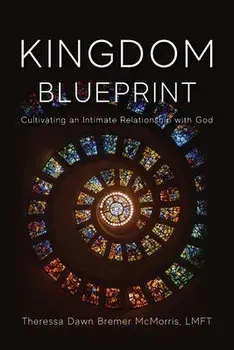Kingdom Blueprint: Cultivating an Intimate Relationship with God, Paperback/Theressa Mcmorris