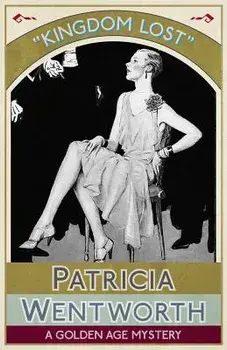 Kingdom Lost: A Golden Age Mystery, Paperback/Patricia Wentworth