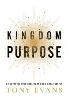 Kingdom Purpose. Discovering Your Calling in God’s Great Design, Hardback/Tony Evans