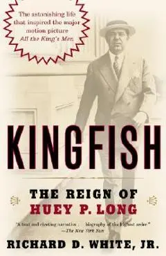 Kingfish: The Reign of Huey P. Long - Richard D. White