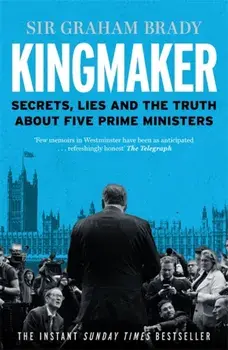 Kingmaker. Secrets, Lies, and the Truth about Five Prime Ministers, Paperback/Sir Graham Brady