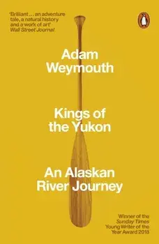 Kings of the Yukon. An Alaskan River Journey, Paperback/Adam Weymouth
