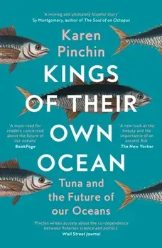 Kings of Their Own Ocean. Tuna and the Future of Our Oceans, Paperback/Karen Pinchin