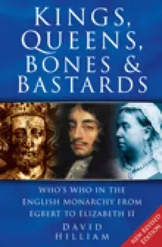 Kings, Queens, Bones and Bastards. Who's Who in the English Monarchy From Egbert to Elizabeth II, Paperback/David Hilliam