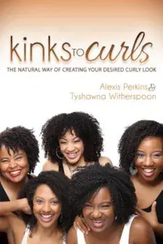 Kinks to Curls: The Natural Way of Creating Your Desired Curly Look, Paperback/Alexis Perkins