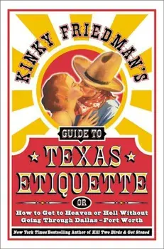 Kinky Friedman's Guide to Texas Etiquette: Or How to Get to Heaven or Hell Without Going Through Dallas-Fort Worth, Paperback/Kinky Friedman
