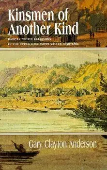 Kinsmen of Another Kind: Dakota White Relations in Upper Mississippi Valley 1650-1862, Paperback/Gary C. Anderson