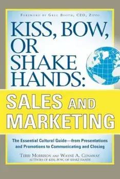 Kiss, Bow, or Shake Hands: Sales and Marketing: The Essential Cutural Guide--From Presentations and Promotions to Communicating and Closing, Paperback/Terri Morrison