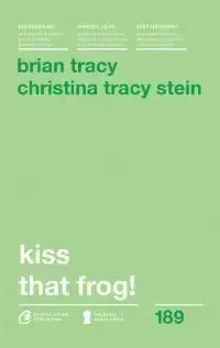 Kiss that frog! Editia a II-a/Brian Tracy, Christina Tracy Stein