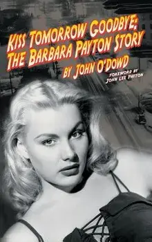 Kiss Tomorrow Goodbye: The Barbara Payton Story (2nd Ed.), Hardcover/John O'Dowd