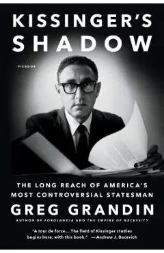 Kissinger's Shadow: The Long Reach of America's Most Controversial Statesman - Greg Grandin