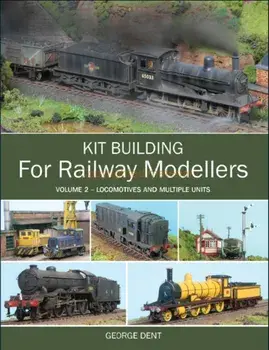 Kit Building for Railway Modellers. Volume 2 - Locomotives and Multiple Units, Paperback/George Dent