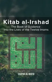 Kitab Al-Irshad: The Book of Guidance into the Lives of the Twelve Imams, Hardcover/Shaykh Al-Mufid