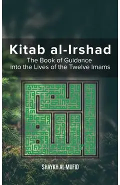 Kitab Al-Irshad: The Book of Guidance into the Lives of the Twelve Imams - Shaykh Al-mufid