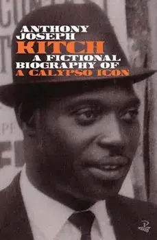 Kitch: A Fictional Biography of a Calypso Icon, Paperback/Anthony Joseph