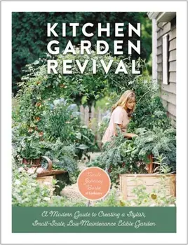 Kitchen Garden Revival: A Modern Guide to Creating a Stylish Small-Scale, Low-Maintenance Edible Garden, Hardcover/Nicole Johnsey Burke