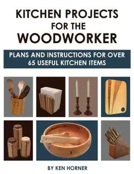 Kitchen Projects for the Woodworker: Plans and Instructions for Over 65 Useful Kitchen Items, Paperback/Ken Horner