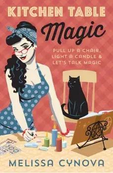 Kitchen Table Magic. Pull Up a Chair, Light a Candle and Let's Talk Magic, Paperback/Melissa Cynova