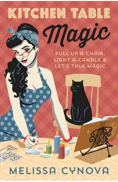 Kitchen Table Magic: Pull Up a Chair, Light a Candle & Let's Talk Magic - Melissa Cynova