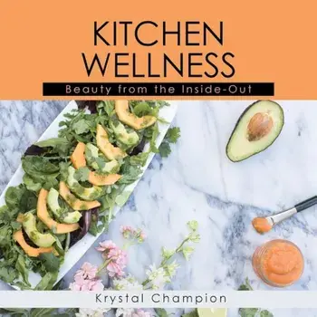 Kitchen Wellness: Beauty from the Inside-Out, Paperback/Krystal Champion