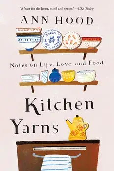 Kitchen Yarns: Notes on Life, Love, and Food, Paperback/Ann Hood