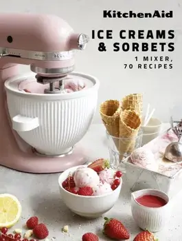 KitchenAid: Ice Creams & Sorbets. 1 Mixer, 70 Recipes, Hardback/Claire Dupy