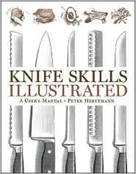 Knife Skills Illustrated. A User's Manual, Hardback/Peter Hertzmann