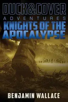 Knights of the Apocalypse: A Duck & Cover Adventure, Paperback/Benjamin Wallace