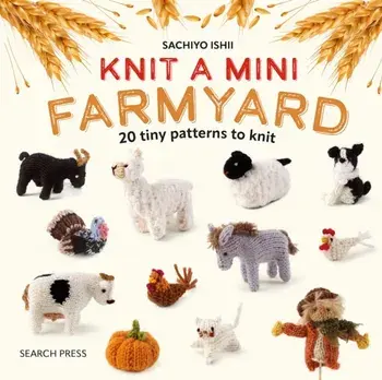 Knit a Mini Farmyard. 20 Tiny Patterns to Knit, Hardback/Sachiyo Ishii