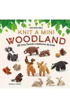 Knit a Mini Woodland: 20 Tiny Forest Creatures to Knit - Sachiyo Ishii