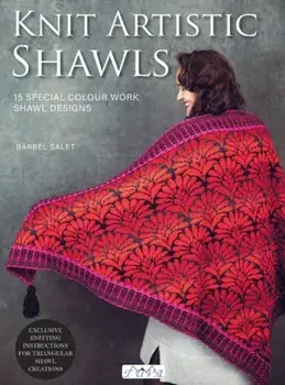Knit Artistic Shawls. 15 Special Colour Work Designs. Exclusive Knitting Instructions for Triangular Shawl Creations. A Knitting Book for Beginners and Advanced, Paperback/B rbel Salet