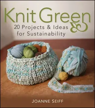 Knit Green: 20 Projects and Ideas for Sustainability, Paperback/Joanne Seiff