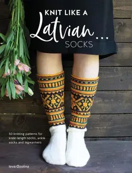 Knit Like a Latvian: Socks. 50 knitting patterns for knee-length socks, ankle socks and legwarmers, Paperback/Ieva Ozolina