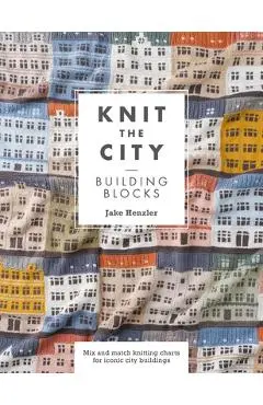 Knit the City Building Blocks: Mix and Match Knitting Charts for Iconic City Buildings - Jake Henzler