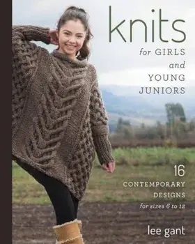 Knits for Girls and Young Juniors: 17 Contemporary Designs for Sizes 6 to 12, Paperback/Lee Gant