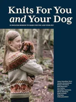 Knits for You and Your Dog. 10 Sweater Designs to Make for You and Your Pet, Hardback/Heli Rajavaara