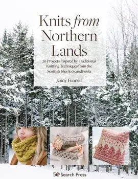 Knits from Northern Lands. 20 Projects Inspired by Traditional Knitting Techniques from the Scottish Isles to Scandinavia, Paperback/Jenny Fennell