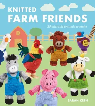Knitted Farm Friends. 20 Adorable Animals to Make, Paperback/Sarah Keen