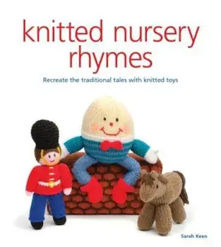 Knitted Nursery Rhymes: Recreate the Traditional Tales with Toys, Paperback/Sarah Keen