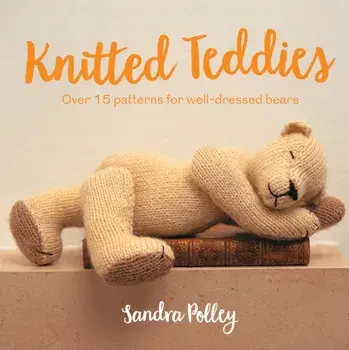 Knitted Teddies. Over 15 patterns for well-dressed bears, Paperback/Sandra Polley