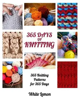 Knitting: 365 Days of Knitting: 365 Knitting Patterns for 365 Days (Knitting, Knitting Patterns, DIY Knitting, Knitting Books, K, Paperback/White Lemon
