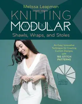 Knitting Modular Shawls, Wraps, and Stoles: An Easy, Innovative Technique for Creating Custom Designs, with 185 Stitch Patterns, Hardcover/Melissa Leapman