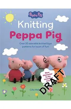 Knitting Peppa Pig: Over 20 Adorable Knitted Toy Patterns for Hours of Fun! - Cilla Webb