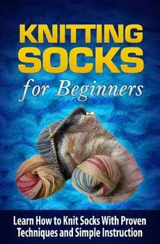 Knitting Socks for Beginners: Learn How to Knit Socks the Quick and Easy Way, Paperback/Tatyana Williams