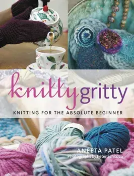 Knitty Gritty. Knitting for the Absolute Beginner, Paperback/Aneeta Patel
