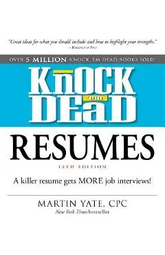 Knock 'em Dead Resumes: A Killer Resume Gets More Job Interviews! - Martin Yate