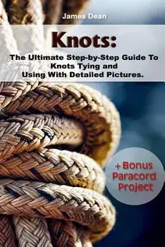 Knots: The Ultimate Step-By-Step Guide to Knots Tying and Using with Detailed Pictures+bonus Paracord Project: (Craft Busines, Paperback/James Dean