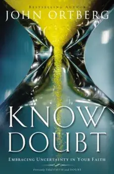 Know Doubt: Embracing Uncertainty in Your Faith, Paperback/John Ortberg