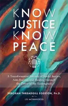 Know Justice Know Peace. A Transformative Journey of Social Justice, Anti-Racism and Healing through the Power of the Enneagram, Paperback/Deborah Threadgill, PhD Egerton